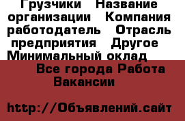 Грузчики › Название организации ­ Компания-работодатель › Отрасль предприятия ­ Другое › Минимальный оклад ­ 18 000 - Все города Работа » Вакансии   